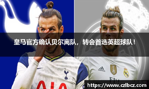 皇马官方确认贝尔离队，转会首选英超球队！