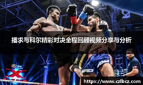 播求与科尔精彩对决全程回顾视频分享与分析